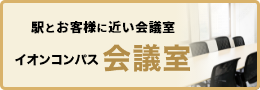 駅とお客様に近い会議室 イオンコンパス会議室